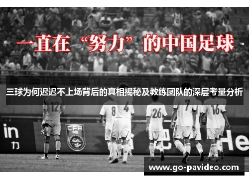 三球为何迟迟不上场背后的真相揭秘及教练团队的深层考量分析 三球为何迟迟不上场背后的真相揭秘及教练团队的深层考量分析