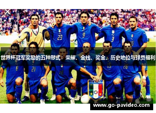 世界杯冠军奖励的五种形式:荣耀、金钱、奖金、历史地位与球员福利 世界杯冠军奖励的五种形式:荣耀、金钱、奖金、历史地位与球员福利