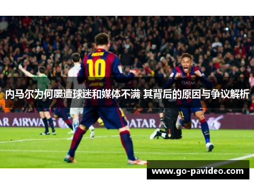 内马尔为何屡遭球迷和媒体不满 其背后的原因与争议解析 内马尔为何屡遭球迷和媒体不满 其背后的原因与争议解析