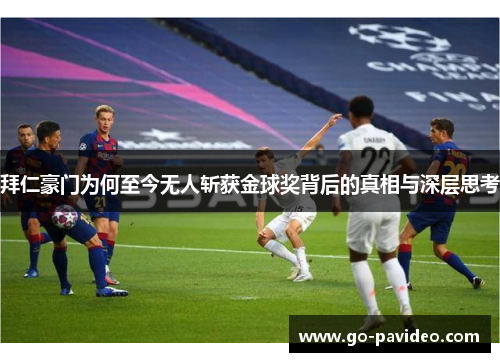 拜仁豪门为何至今无人斩获金球奖背后的真相与深层思考