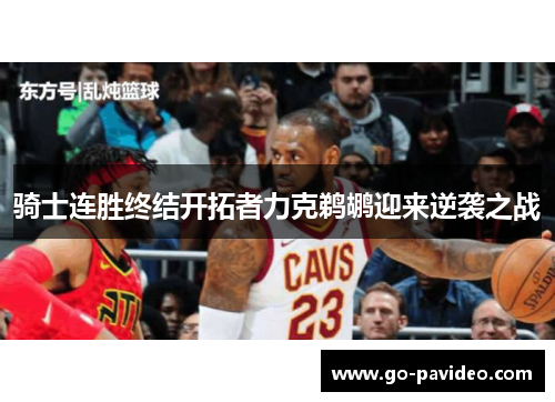 骑士连胜终结开拓者力克鹈鹕迎来逆袭之战 骑士连胜终结开拓者力克鹈鹕迎来逆袭之战