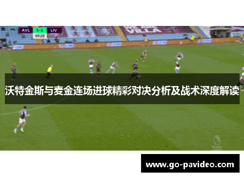 沃特金斯与麦金连场进球精彩对决分析及战术深度解读 沃特金斯与麦金连场进球精彩对决分析及战术深度解读