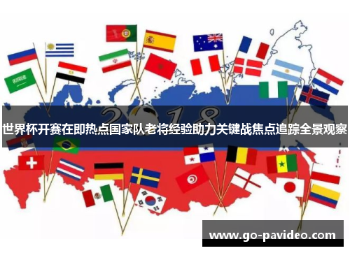 世界杯开赛在即热点国家队老将经验助力关键战焦点追踪全景观察 世界杯开赛在即热点国家队老将经验助力关键战焦点追踪全景观察