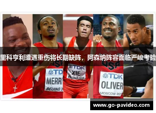 里科亨利遭遇重伤将长期缺阵,阿森纳阵容面临严峻考验 里科亨利遭遇重伤将长期缺阵,阿森纳阵容面临严峻考验